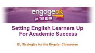 Setting English Learners Up
For Academic Success
EL Strategies for the Regular Classroom
 