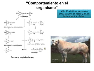 “Comportamiento en el
organismo”
De 50 a 85% se excreta en
orina, 5 a 30% en heces y 3% en
leche a los 4 a 15 días.
Escaso metabolismo
 