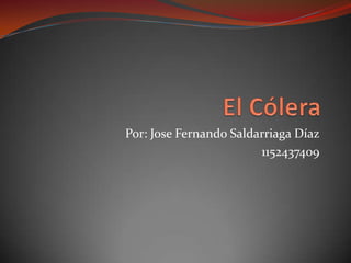 El Cólera Por: Jose Fernando Saldarriaga Díaz 1152437409  