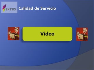 Video
Calidad de Servicio
 