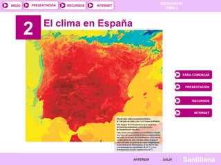 INICIO

PRESENTACIÓN

2

RECURSOS

GEOGRAFÍA
TEMA 2

INTERNET

El clima en España

PARA COMENZAR

PRESENTACIÓN

RECURSOS

INTERNET

ANTERIOR

SALIR

Santillana

 