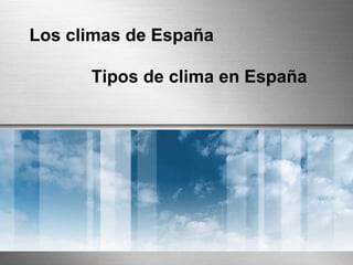Tipos de clima en España
Los climas de España
 