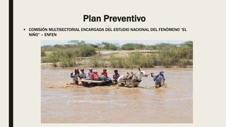Plan Preventivo
 COMISIÓN MULTISECTORIAL ENCARGADA DEL ESTUDIO NACIONAL DEL FENÓMENO “EL
NIÑO” – ENFEN
 