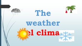 The
weather
el clima
 