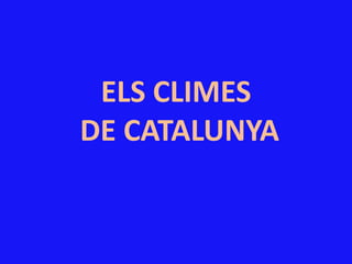 ELS CLIMES
DE CATALUNYA
 