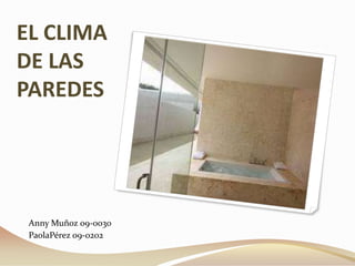 EL CLIMA DE LAS PAREDES Anny Muñoz 09-0030 PaolaPérez 09-0202 