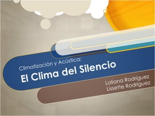 Climatización y Acústica:El Clima del Silencio Loliana Rodríguez Lissette Rodríguez 