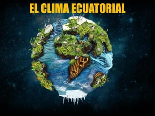 EL CLIMA ECUATORIAL
 