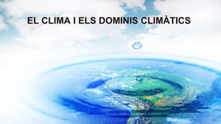 EL CLIMA I ELS DOMINIS CLIMÀTICS
 