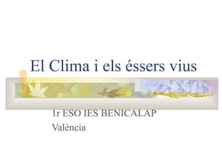 El Clima i els éssers vius 1r ESO IES BENICALAP València 