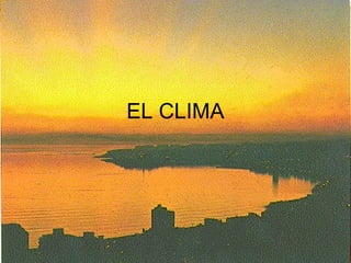 EL CLIMA
 