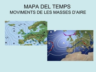 MAPA DEL TEMPS
MOVIMENTS DE LES MASSES D’AIRE
 