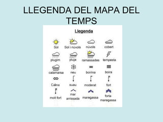 LLEGENDA DEL MAPA DEL
       TEMPS
 