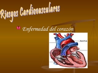 Riesgos Cardiovasculares   Enfermedad del corazón 