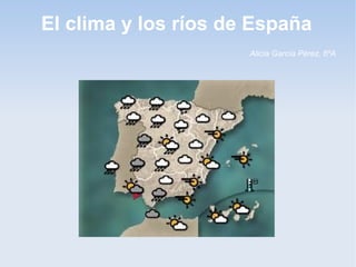 El clima y los ríos de España
                      Alicia García Pérez, 6ºA
 