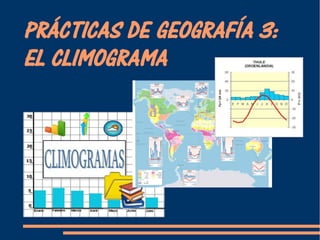 PRÁCTICAS DE GEOGRAFÍA 3: 
EL CLIMOGRAMA 
 
