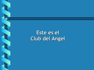 Este es el Club del Angel 