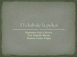Expresión Oral y Escrita 
Prof. Rodolfo Moran 
Alumno Carlos Virgen 
 