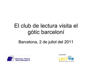 El club de lectura visita el gòtic barceloní Barcelona, 2 de juliol del 2011 