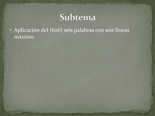  Aplicación del (6x6) seis palabras con seis líneas
  máximo.
 