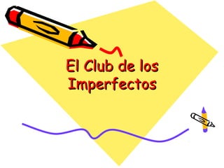 El Club de los
Imperfectos
 