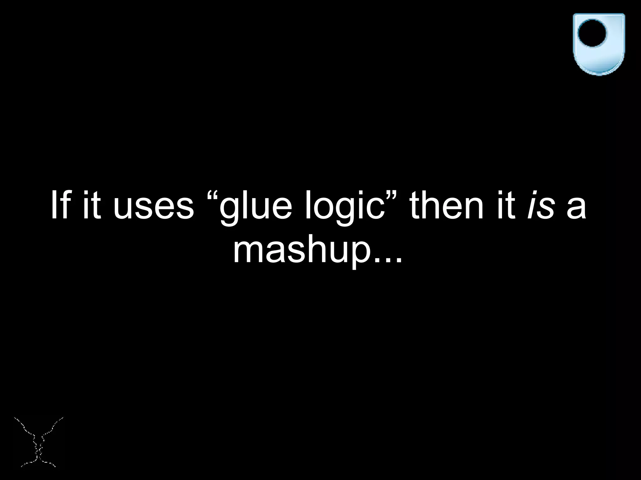 If it uses “glue logic” then it  is  a mashup... 