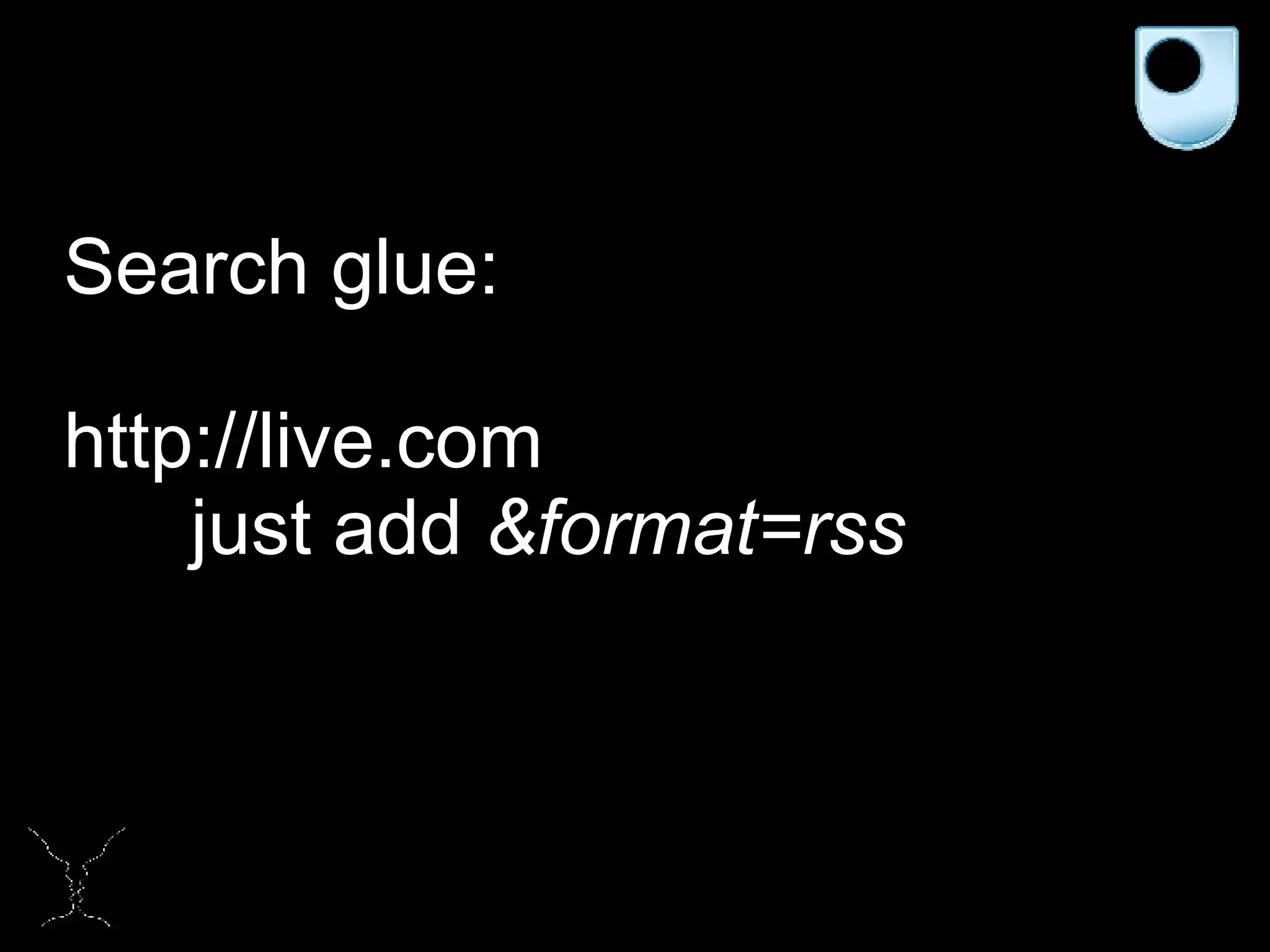 Search glue: http://live.com just add  &format=rss 
