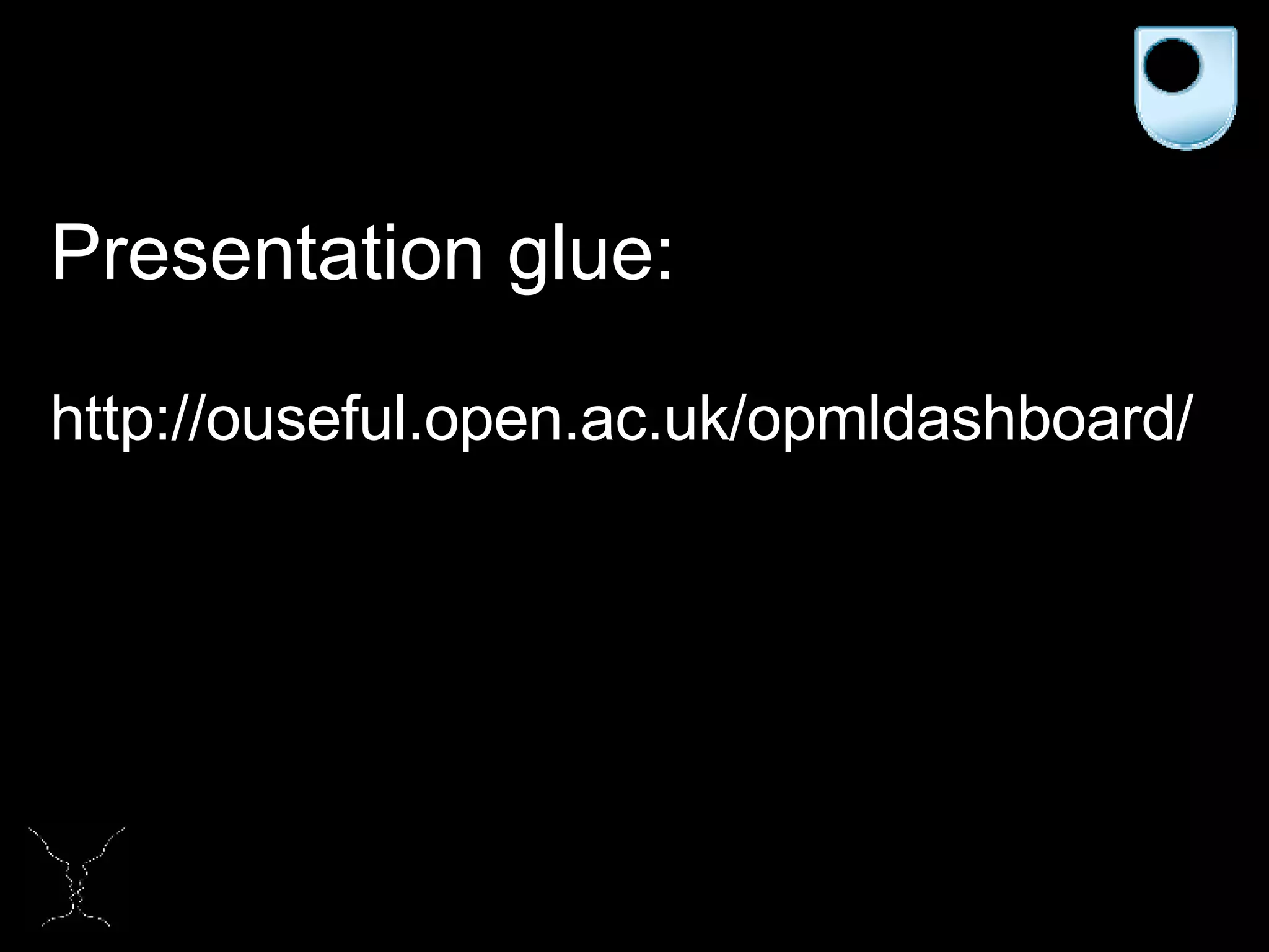 Presentation glue: http://ouseful.open.ac.uk/opmldashboard/ 
