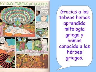 Gracias a los tebeos hemos aprendido mitología griega y hemos conocido a los héroes griegos. 