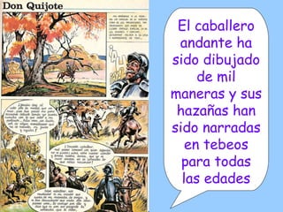 El caballero andante ha sido dibujado de mil maneras y sus hazañas han sido narradas en tebeos para todas las edades 