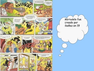 Mortad elo fue creado por ibañez en 19 