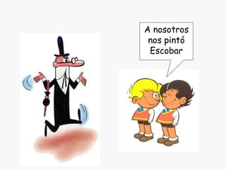 A nosotros nos pintó Escobar 