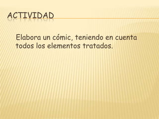 ACTIVIDAD   Elabora un cómic, teniendo en cuenta todos los elementos tratados.