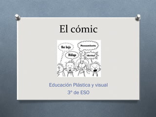 El cómic




Educación Plástica y visual
       3º de ESO
 