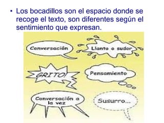 • Los bocadillos son el espacio donde se
recoge el texto, son diferentes según el
sentimiento que expresan.
 