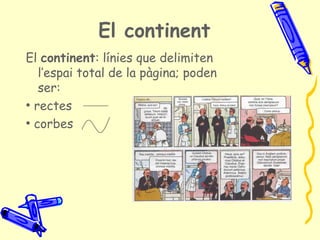 El continent
El continent: línies que delimiten
   l’espai total de la pàgina; poden
   ser:
●
  rectes
●
  corbes
 