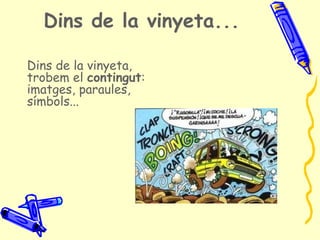 Dins de la vinyeta...

Dins de la vinyeta,
trobem el contingut:
imatges, paraules,
símbols...
 