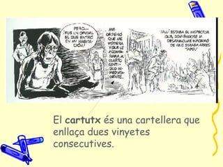 El cartutx és una cartellera que
enllaça dues vinyetes
consecutives.
 