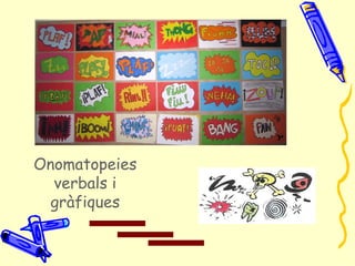 Onomatopeies
  verbals i
  gràfiques
 