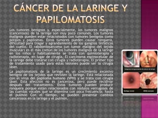 Cáncer de la laringe y papilomatosis <br />Los tumores benignos y, especialmente, los tumores malignos (cancerosos) de la ...