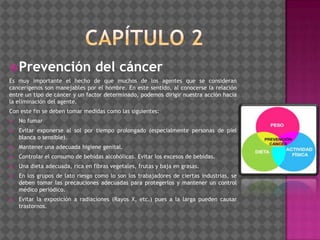 Capítulo 2<br />Prevención del cáncer<br />Es muy importante el hecho de que muchos de los agentes que se consideran cance...