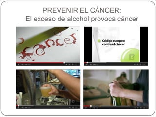 PREVENIR EL CÁNCER:
El exceso de alcohol provoca cáncer

 