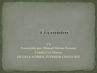 5°4
Presentado por: Jhonael Steven Fonseca
Camilo Ciro Orozco
ESCUELA NORMAL SUPERIOR CRISTO REY
 