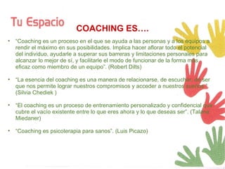 COACHING ES…. <ul><ul><li>“ Coaching es un proceso en el que se ayuda a las personas y a los equipos a rendir el máximo en...