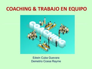 COACHING & TRABAJO EN EQUIPO
Edwin Cuba Guevara
Demetrio Ccesa Rayme
 