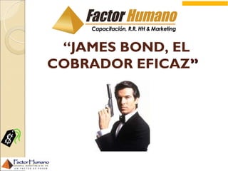 “JAMES BOND, EL
COBRADOR EFICAZ”
 