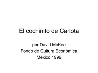 El cochinito de Carlota
por David McKee
Fondo de Cultura Económica
México 1999
 
