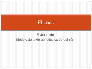 Elvira Lindo
Modelo de texto periodístico de opinión
El coco
 