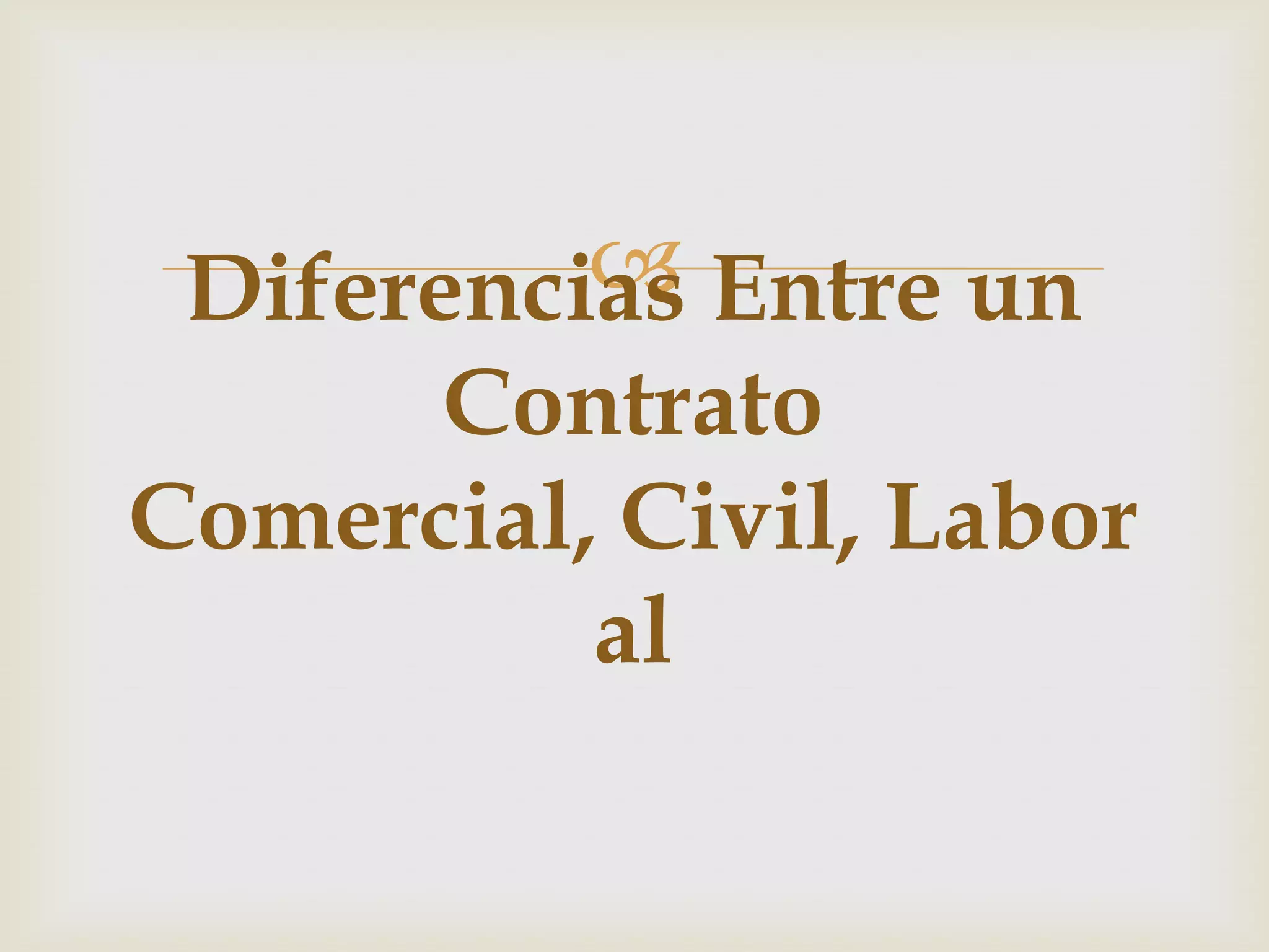  Entre un
 Diferencias
       Contrato
Comercial, Civil, Labor
          al
 