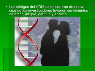 Los códigos del ADN se conectaron de nuevo cuando los investigadores tuvieron sentimientos de amor, alegría, gratitud y aprecio.  